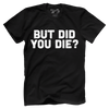 But Did You Die