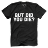 But Did You Die