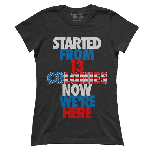 T-shirt Started From 13 Colonies Now We're Here (Ladies)