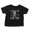 Woke Up Like This - Toddlers