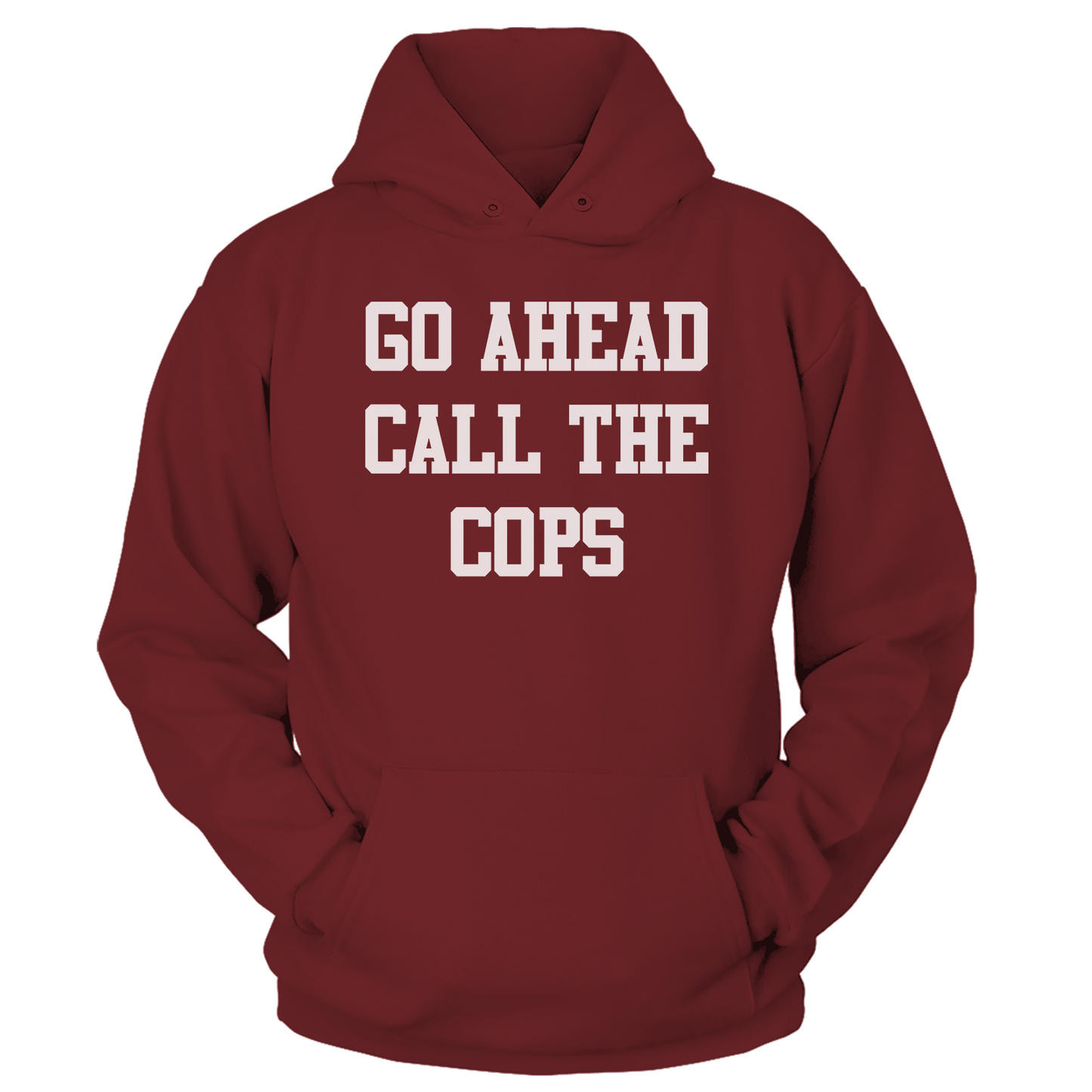 T-shirt Unisex Hoodie / Maroon / S Go Ahead Call the Cops